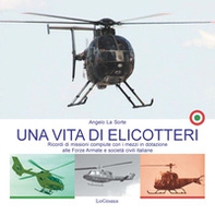 Una vita di elicotteri. Ricordi di missioni compiute con i mezzi in dotazione alle Forze Armate e società civili italiane - Librerie.coop
