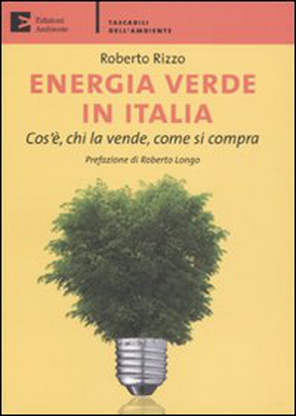 Energia verde in Italia. Cos'è, chi la vende, come si compra - Librerie.coop Energia verde in Italia. Cos'è, chi la vende, come si compra - Librerie.coop