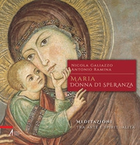 Maria, donna di speranza. Meditazioni tra arte e spiritualità - Librerie.coop