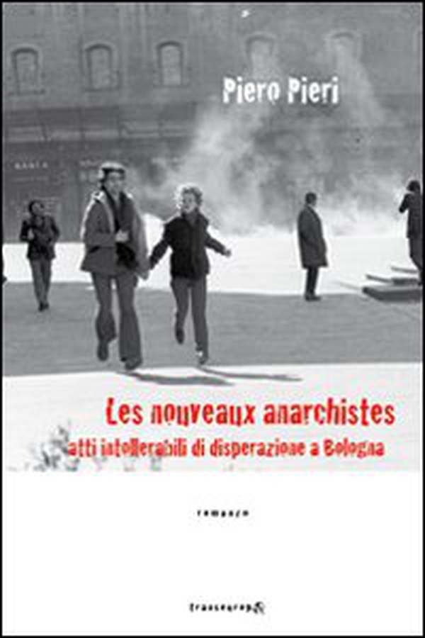 Les nouveaux anarchistes. Atti intollerabili di disperazione a Bologna - Librerie.coop Les nouveaux anarchistes. Atti intollerabili di disperazione a Bologna - Librerie.coop