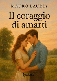 Il coraggio di amarti - Librerie.coop