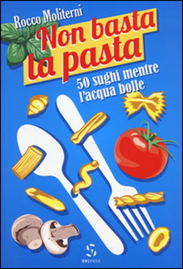 Non basta la pasta. 50 sughi mentre l'acqua bolle - Librerie.coop Non basta la pasta. 50 sughi mentre l'acqua bolle - Librerie.coop