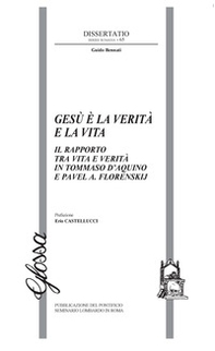 Gesù è la verità e la vita. Il rapporto tra vita e verità in Tommaso d'Aquino e Pavel A. Florenskij - Librerie.coop