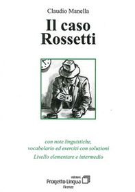Il caso Rossetti. Con note linguistiche, vocabolario ed esercizi con soluzioni. Livello elementare e intermedio - Librerie.coop