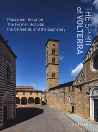 The spirit of Volterra. Piazza San Giovanni. The Former Hospital, the cathedral, and the baptistery - Librerie.coop