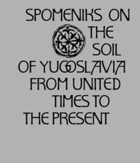 Spomeniks on the Soil of Yugoslavia: from United Times to the Present - Librerie.coop