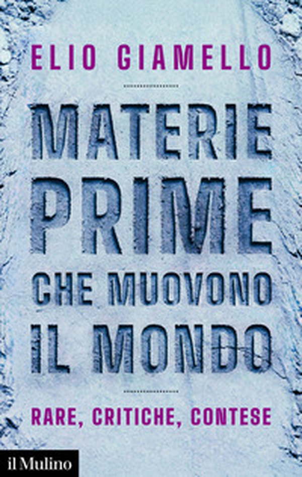 Materie prime che muovono il mondo. Rare, critiche, contese - Librerie.coop