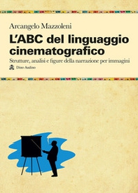 L'ABC del linguaggio cinematografico. Strutture, analisi e figure nella narrazione per immagini - Librerie.coop