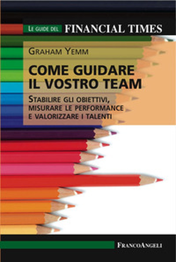 Come guidare il vostro team. Stabilire gli obiettivi, misurare le performance e valorizzare i talenti - Librerie.coop Come guidare il vostro team. Stabilire gli obiettivi, misurare le performance e valorizzare i talenti - Librerie.coop