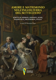 Amore e matrimonio nell'Inghilterra del Settecento. Scritti di Addison, Johnson, Hume, Mandeville, Richardson, Steele - Librerie.coop