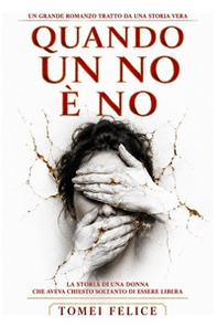 Quando un no è no. La storia di una donna che aveva chiesto soltanto di essere libera - Librerie.coop