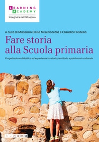Fare storia alla Scuola primaria. Progettazione didattica ed esperienze tra storia, territorio e patrimonio culturale - Librerie.coop Fare storia alla Scuola primaria. Progettazione didattica ed esperienze tra storia, territorio e patrimonio culturale - Librerie.coop