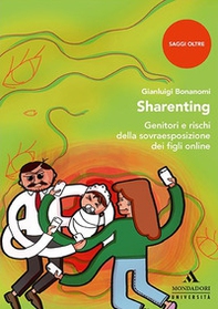 Sharenting. Genitori e rischi della sovraesposizione dei figli online - Librerie.coop Sharenting. Genitori e rischi della sovraesposizione dei figli online - Librerie.coop