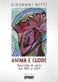 Anima e cuore. Raccolta di versi. dal 1987 al 2024 - Librerie.coop