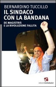 Il sindaco con la bandana. De Magistris e la rivoluzione fallita - Librerie.coop Il sindaco con la bandana. De Magistris e la rivoluzione fallita - Librerie.coop