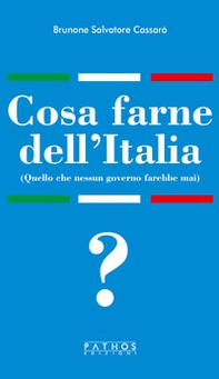 Cosa farne dell'Italia (Quello che nessun governo farebbe mai) - Librerie.coop