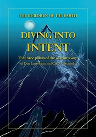 Diving into intent. The three pillars of the warrior's way of Don Juan Matus and Carlos Castaneda - Librerie.coop