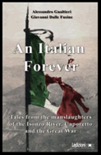 Italian forever. Tales from the manslaughters of the Isonzo river, Caporetto and the great war (An) - Librerie.coop
