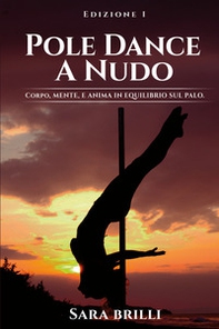 Pole dance a nudo. Corpo, mente e anima in equilibrio sul palo - Librerie.coop