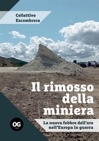Il rimosso della miniera. La nuova febbre dell'oro nell'Europa in guerra - Librerie.coop