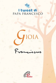 Gioia. I tweet di papa Francesco - Librerie.coop