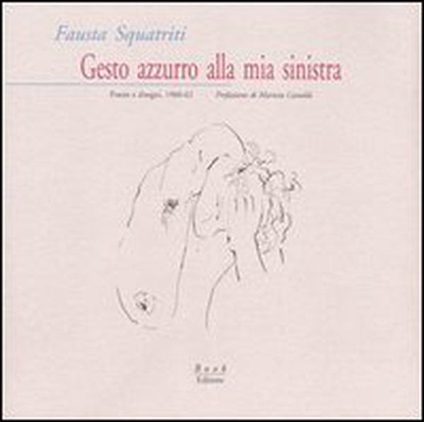 Gesto azzurro alla mia sinistra. Poesie e disegni, 1960-62 - Librerie.coop Gesto azzurro alla mia sinistra. Poesie e disegni, 1960-62 - Librerie.coop