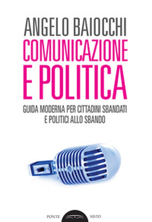 Comunicazione e politica. Guida moderna per cittadini sbandati e politici allo sbando - Librerie.coop Comunicazione e politica. Guida moderna per cittadini sbandati e politici allo sbando - Librerie.coop