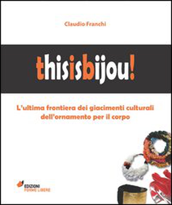 Thisisbijou! L'ultima frontiera dei giacimenti culturali dell'ornamento per il corpo - Librerie.coop