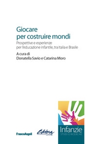 Giocare per costruire mondi. Prospettive e esperienze per l'educazione infantile, tra Italia e Brasile - Librerie.coop
