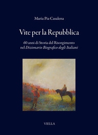Vite per la Repubblica. 60 anni di storia del Risorgimento nel «Dizionario Biografico degli Italiani» - Librerie.coop