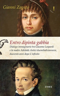 Entro dipinta gabbia. Dialogo immaginario tra Giacomo Leopardi e la madre Adelaide Antici duemiladiciannove, duecento anni dopo L'infinito - Librerie.coop Entro dipinta gabbia. Dialogo immaginario tra Giacomo Leopardi e la madre Adelaide Antici duemiladiciannove, duecento anni dopo L'infinito - Librerie.coop