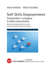Soft Skills Empowerment. Comprendere e sviluppare le abilità comunicative. Guida alla redazione del curriculum e alla creazione del video curriculum - Librerie.coop