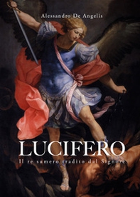 Lucifero. Il re sumero tradito dal Signore - Librerie.coop