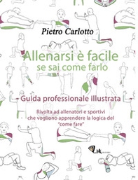 Allenarsi è facile se sai come farlo. Guida professionale illustrata - Librerie.coop