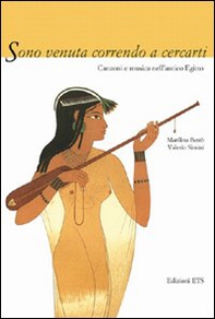 Sono venuta correndo a cercarti. Canzoni e musica dell'antico Egitto - Librerie.coop