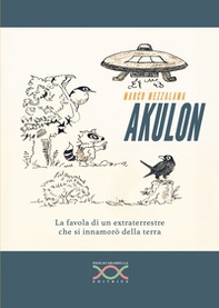 Akulon. La favola di un extraterrestre che si innamorò della terra - Librerie.coop