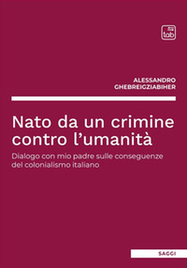 Nato da un crimine contro l'umanità. Dialogo con mio padre sulle conseguenze del colonialismo italiano - Librerie.coop Nato da un crimine contro l'umanità. Dialogo con mio padre sulle conseguenze del colonialismo italiano - Librerie.coop