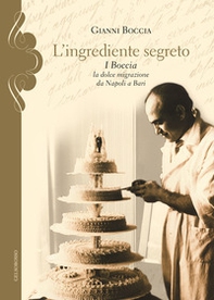 L'ingrediente segreto. I Boccia, la dolce migrazione da Napoli a Bari - Librerie.coop