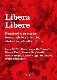 Libera Libere. Pensieri e pratiche femministe su tratta, violenza, sfruttamento - Librerie.coop