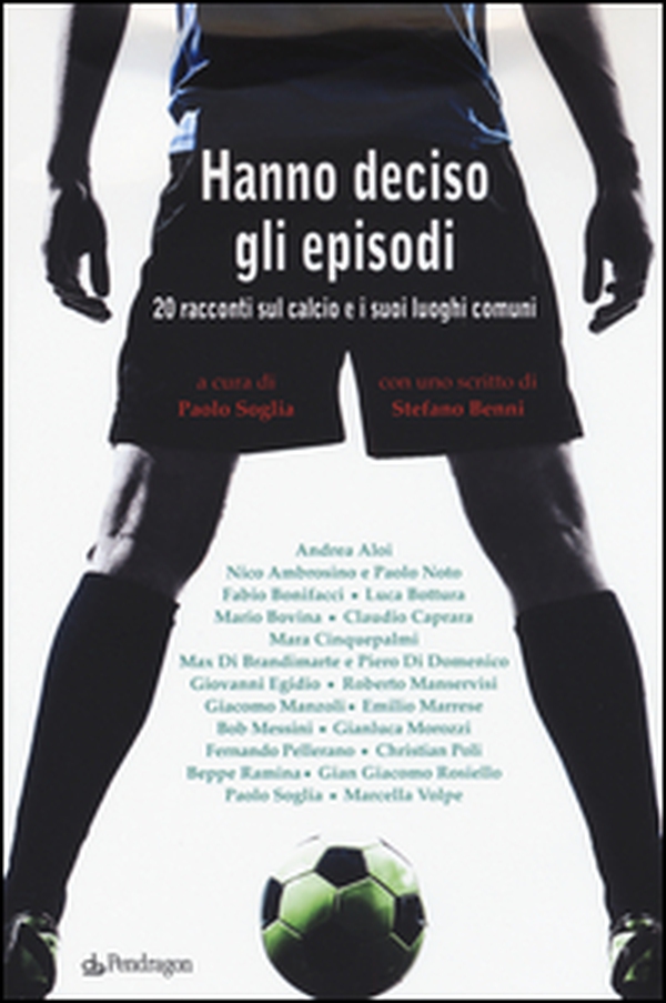 Hanno deciso gli episodi. 20 racconti sul calcio e i suoi luoghi comuni - Librerie.coop Hanno deciso gli episodi. 20 racconti sul calcio e i suoi luoghi comuni - Librerie.coop