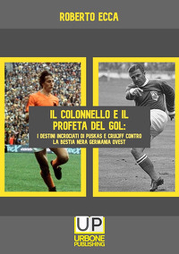 Il colonnello e il profeta del gol. I destini incrociati di Puskás e Cruijff contro la bestia nera Germania Ovest - Librerie.coop Il colonnello e il profeta del gol. I destini incrociati di Puskás e Cruijff contro la bestia nera Germania Ovest - Librerie.coop