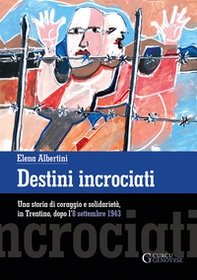 Destini incrociati. Una storia di coraggio e solidarietà, in Trentino, dopo l'8 settembre 1943 - Librerie.coop
