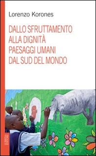 Dallo sfruttamento alla dignità. Paesaggi umani dal sud del mondo - Librerie.coop