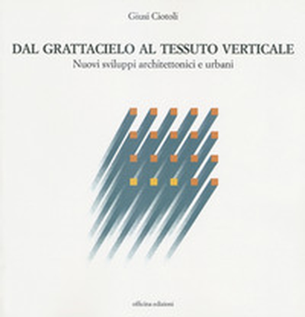 Dal grattacielo al tessuto verticale. Nuovi sviluppi architettonici e urbani - Librerie.coop Dal grattacielo al tessuto verticale. Nuovi sviluppi architettonici e urbani - Librerie.coop