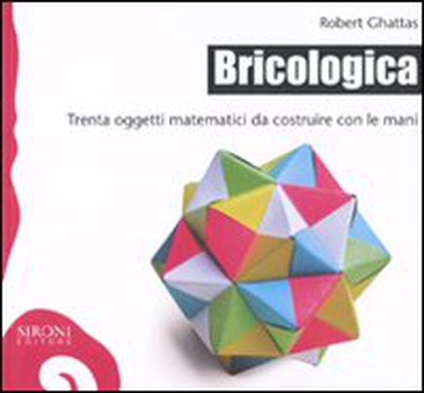 Bricologica. Trenta oggetti matematici da costruire con le mani - Librerie.coop Bricologica. Trenta oggetti matematici da costruire con le mani - Librerie.coop