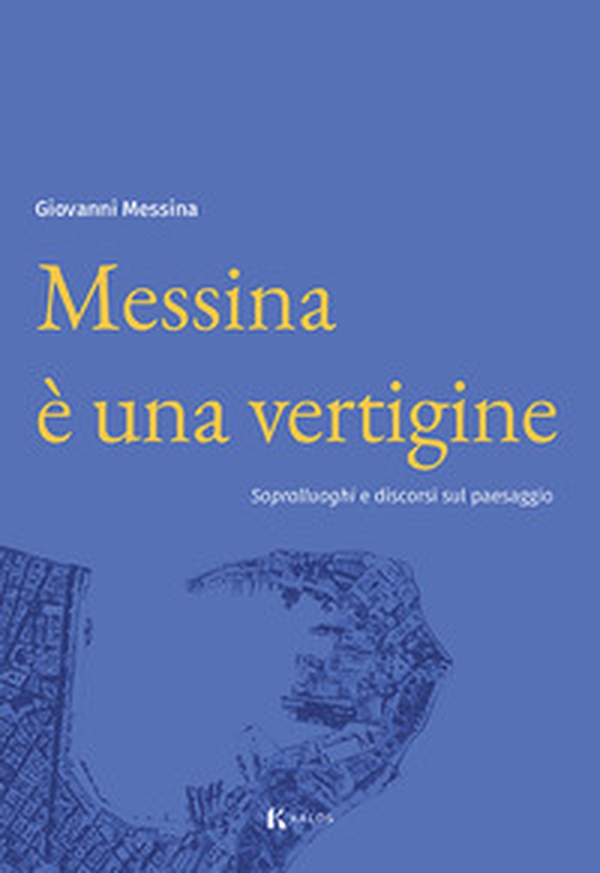 Messina è una vertigine. Sopralluoghi e discorsi sul paesaggio - Librerie.coop