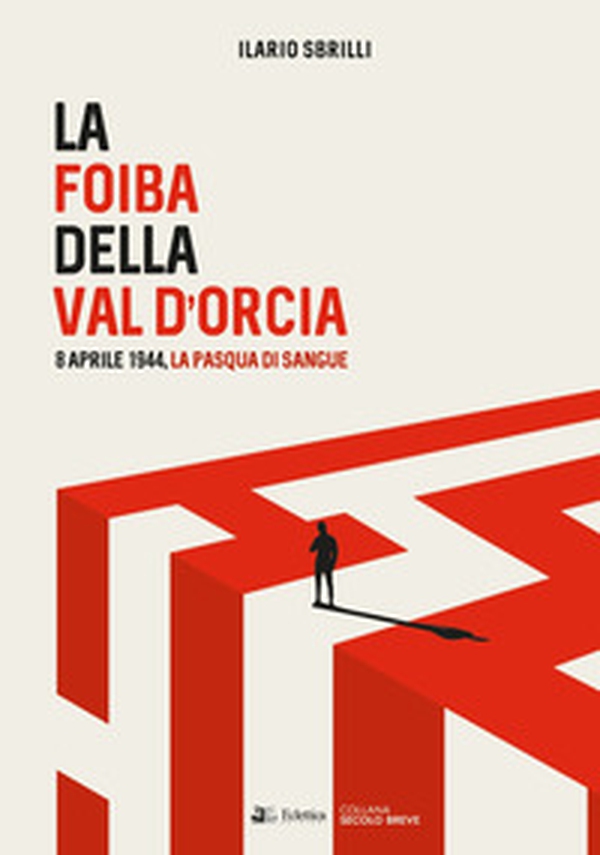 La foiba della Val d'Orcia. 8 Aprile 1944, la Pasqua di sangue - Librerie.coop La foiba della Val d'Orcia. 8 Aprile 1944, la Pasqua di sangue - Librerie.coop