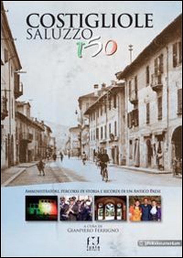 Costigliole Saluzzo 150. Amministratori, percorsi di storia e ricordi di un antico paese - Librerie.coop Costigliole Saluzzo 150. Amministratori, percorsi di storia e ricordi di un antico paese - Librerie.coop
