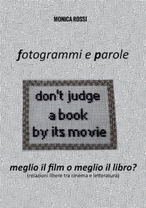 Fotogrammi e parole. Meglio il film o meglio il libro? Relazioni libere tra cinema e letteratura - Librerie.coop Fotogrammi e parole. Meglio il film o meglio il libro? Relazioni libere tra cinema e letteratura - Librerie.coop
