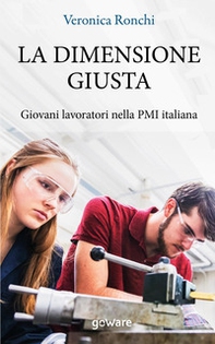 La dimensione giusta. Giovani lavoratori nella PMI italiana - Librerie.coop
